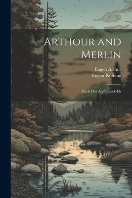 Arthour and Merlin: Nach Der Auchinleck-Hs by KÃ¶lbing, Eugen