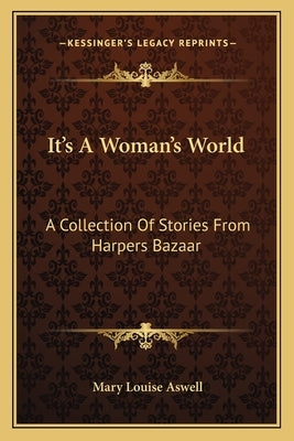 It's A Woman's World: A Collection Of Stories From Harpers Bazaar by Aswell, Mary Louise