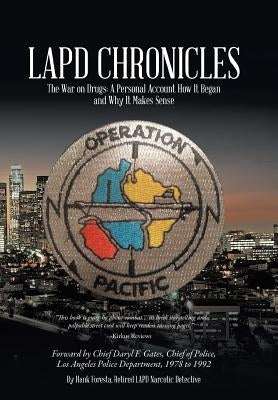 LAPD Chronicles: The War on Drugs: A Personal Account How It Began and Why It Makes Sense by Foresta, Hank