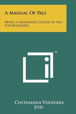 A Manual Of Pali: Being A Graduated Course Of Pali For Beginners by Josi, Cintamana Vinayaka