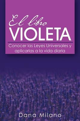 El Libro Violeta: Conocer Las Leyes Universales y Aplicarlas a la Vida Diaria by Milano, Dana