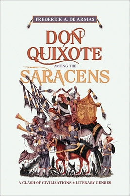 Don Quixote Among the Saracens: A Clash of Civilizations and Literary Genres by de Armas, Frederick A.