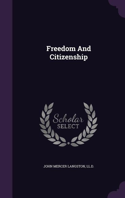 Freedom And Citizenship by John Mercer Langston, LL D.