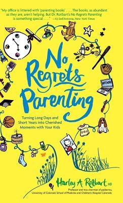 No Regrets Parenting: Turning Long Days and Short Years into Cherished Moments with Your Kids by Rotbart, Harley A.