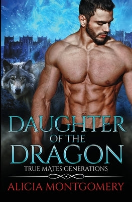Daughter of the Dragon: True Mates Generations Book 6 by Montgomery, Alicia