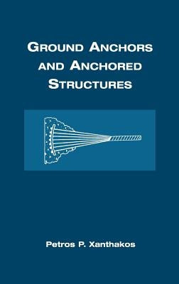Ground Anchors and Anchored Structures by Xanthakos, Petros P.