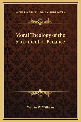 Moral Theology of the Sacrament of Penance by Williams, Watkin W.