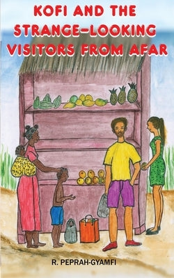 Kofi and the Strange-Looking Visitors from Afar by Peprah-Gyamfi, Robert