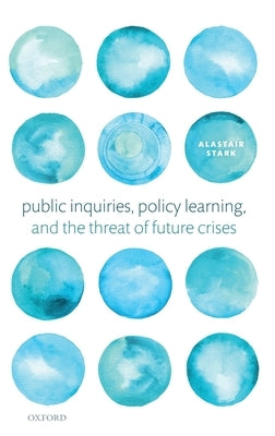 Public Inquiries, Policy Learning, and the Threat of Future Crises by Stark, Alastair