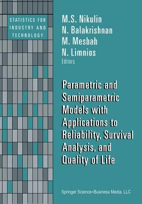 Parametric and Semiparametric Models with Applications to Reliability, Survival Analysis, and Quality of Life by Nikulin, M. S.