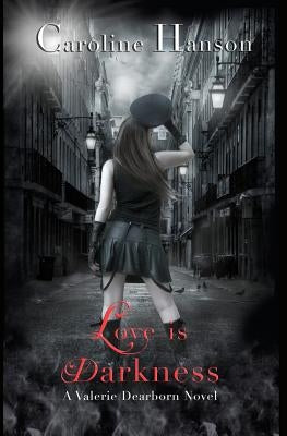 Love is Darkness: A Valerie Dearborn Novel by Hanson, Caroline