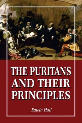 The Puritans and Their Principles by Hall, Edwin