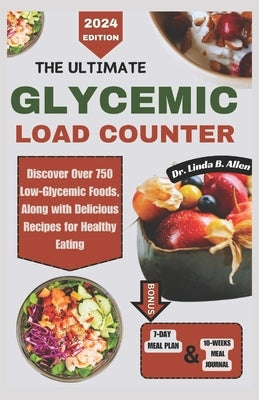 The Ultimate Glycemic Load Counter: Discover Over 750 Low-Glycemic Foods, Along with Delicious Recipes for Healthy Eating by B. Allen, Linda