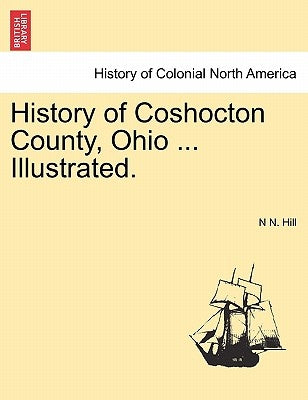 History of Coshocton County, Ohio ... Illustrated. by Hill, N. N.