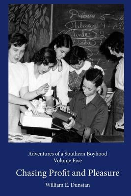 Chasing Profit and Pleasure: (Adventures of a Southern Boyhood, Volume 5) by Dunstan, William E.