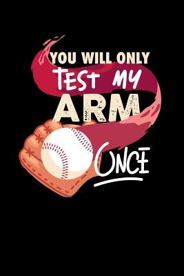 You'll Only Test My Arm Once: 120 Pages I 6x9 I Graph Paper 4x4 I Funny Baseball Catcher & Hitter Gifts by Notebooks, Funny