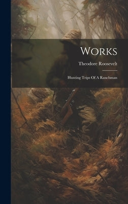 Works: Hunting Trips Of A Ranchman by Roosevelt, Theodore