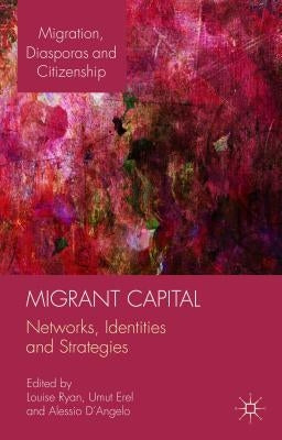 Migrant Capital: Networks, Identities and Strategies by Ryan, L.