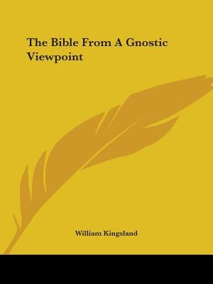 The Bible From A Gnostic Viewpoint by Kingsland, William