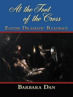 At the Foot of the Cross: Easter Dramatic Readings by Dan, Barbara
