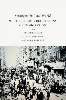 Strangers in This World: Multireligious Reflections on Immigration by Hwang, Alexander Y.