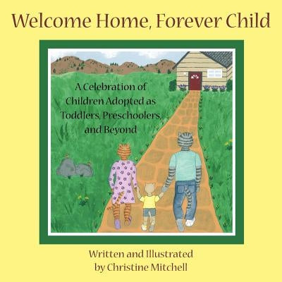 Welcome Home, Forever Child: A Celebration of Children Adopted as Toddlers, Preschoolers, and Beyond by Mitchell, Christine