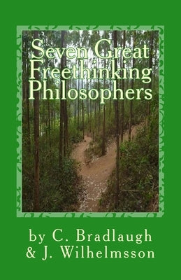 Seven Great Freethinking Philosophers: Zeno, Epicurus, Augustine, Averroes, Descartes, Spinoza, & Edith Stein by Bradlaugh, Charles