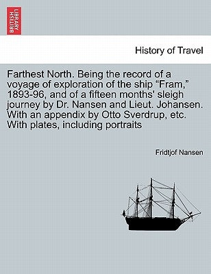Farthest North. Being the record of a voyage of exploration of the ship "Fram," 1893-96, and of a fifteen months' sleigh journey by Dr. Nansen and Lie by Nansen, Fridtjof
