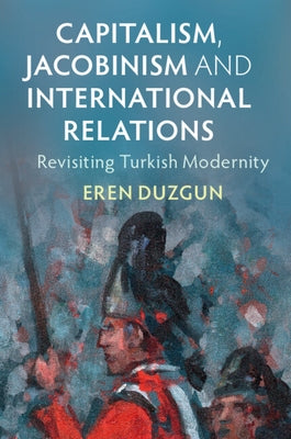 Capitalism, Jacobinism and International Relations by Duzgun, Eren