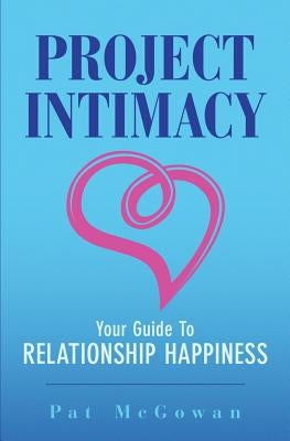 Project Intimacy: Your Guide To Relationship Happiness by McGowan, Pat