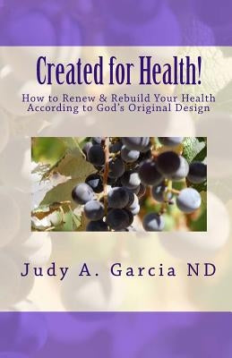 Created For Health!: How to Renew & Rebuild Your Health According to God's Original Design by Yrene, Dawn