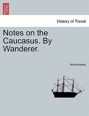 Notes on the Caucasus. by Wanderer. by Anonymous