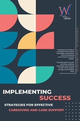 Implementing Success: Strategies for Effective Caregiving and Care Support by Wolfe, Schieloh M. S.