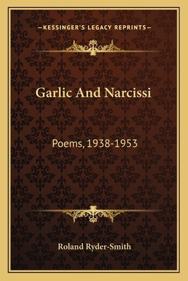 Garlic And Narcissi: Poems, 1938-1953 by Ryder-Smith, Roland