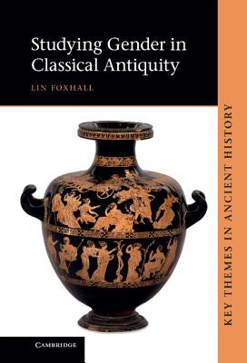 Studying Gender in Classical Antiquity by Foxhall, Lin