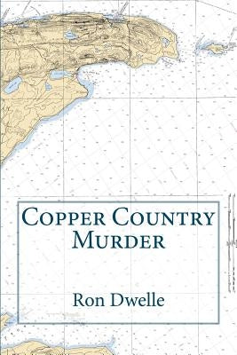 Copper Country Murder by Dwelle, Ron