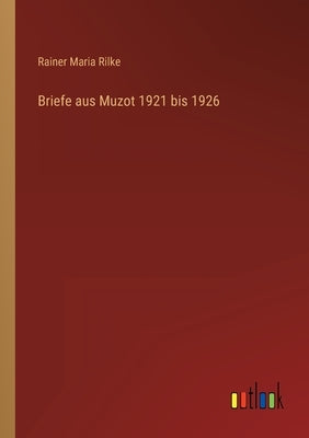 Briefe aus Muzot 1921 bis 1926 by Rilke, Rainer Maria