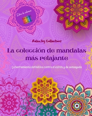 La colecci?n de mandalas m?s relajante Libro para colorear Arte antiestr?s para una relajaci?n plena: Libro de colorear que potenciar? su mente art?st by Collections, Relaxjoy