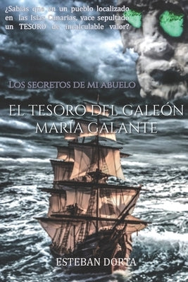 Los secretos de mi abuelo: EL TESORO DEL GALEÓN MARÍA GALANTE: ¿Sabías que en un pueblo de Tenerife llamado Garachico, yace sepultado uno de los by Dorta Dorta, Esteban