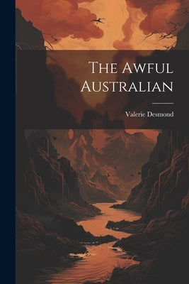 The Awful Australian by Desmond, Valerie
