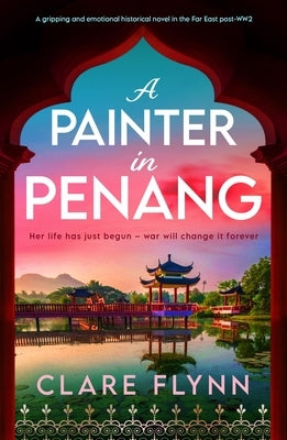 A Painter in Penang: A Gripping and Emotional Historical Novel in the Far East Post-Ww2 by Flynn, Clare