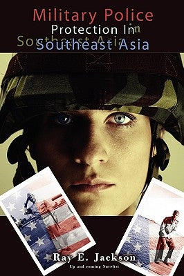Military Police Protection in Southeast Asia: Fallen American Heroes by Jackson, Ray E.