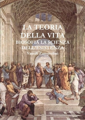 LA TEORIA DELLA VITA Biosofia la Scienza dell'Esistenza by Zamperlini, Vassili
