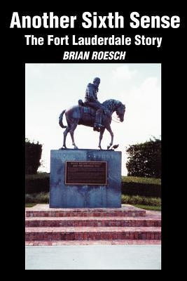 Another Sixth Sense: The Fort Lauderdale Story by Roesch, Brian Keith