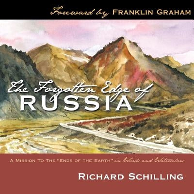 The Forgotten Edge of Russia: A Mission to the Ends of the Earth in Words and Watercolors by Schilling, Richard