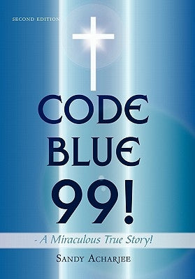 CODE BLUE 99! - A Miraculous True Story!: Second Edition by Acharjee, Sandy