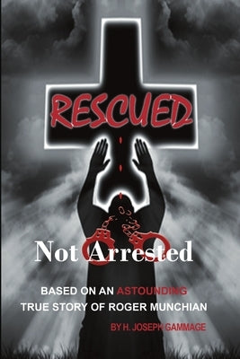 Rescued Not Arrested by Gammage, H. Joseph