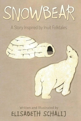 Snowbear: A Story inspired by Inuit Folktales by Schalij, Elisabeth