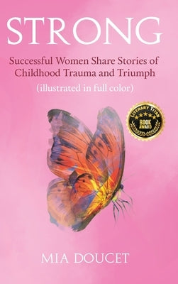 Strong: Successful Women Share Stories of Childhood Trauma and Triumph (illustrated in full color) by Doucet, MIA