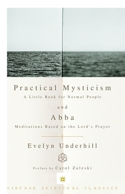 Practical Mysticism: A Little Book for Normal People and Abba: Meditations Based on the Lord's Prayer by Underhill, Evelyn